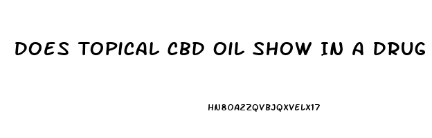 Does Topical Cbd Oil Show In A Drug Test