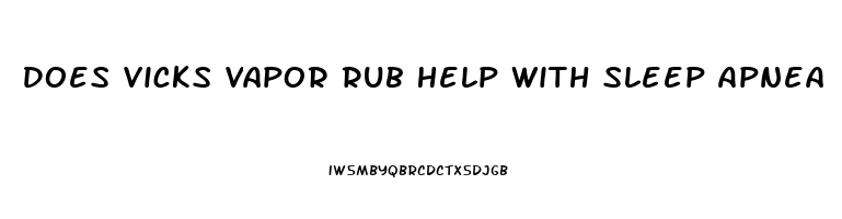 Does Vicks Vapor Rub Help With Sleep Apnea