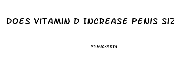 Does Vitamin D Increase Penis Size