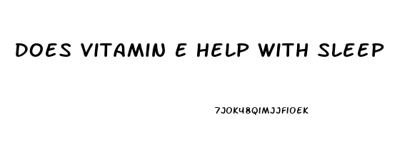 Does Vitamin E Help With Sleep