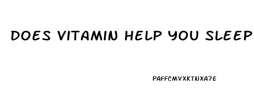 Does Vitamin Help You Sleep