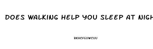 Does Walking Help You Sleep At Night