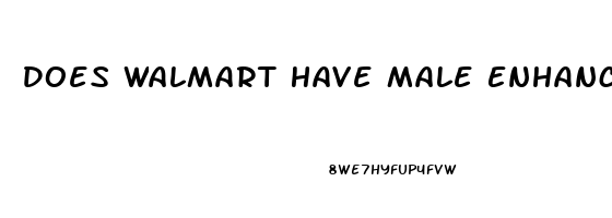 Does Walmart Have Male Enhancement Pills