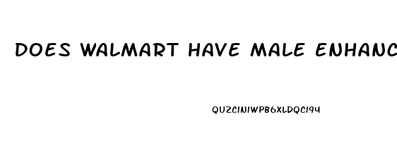 Does Walmart Have Male Enhancement Pills