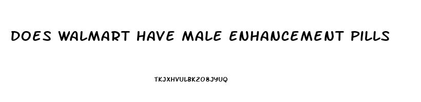 Does Walmart Have Male Enhancement Pills