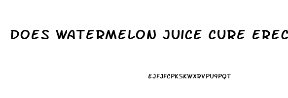 Does Watermelon Juice Cure Erectile Dysfunction