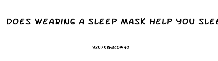 Does Wearing A Sleep Mask Help You Sleep