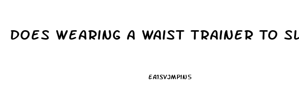 Does Wearing A Waist Trainer To Sleep Help