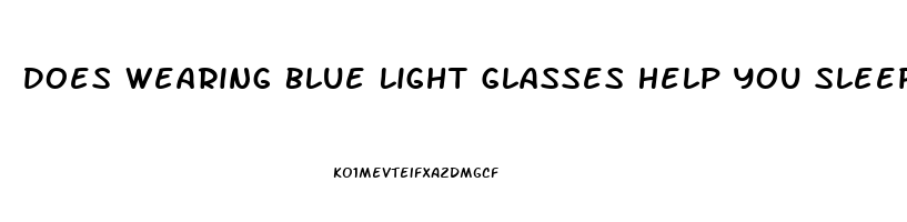 Does Wearing Blue Light Glasses Help You Sleep