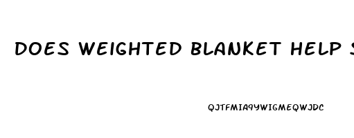 Does Weighted Blanket Help Sleep