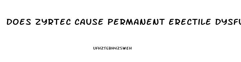 Does Zyrtec Cause Permanent Erectile Dysfunction