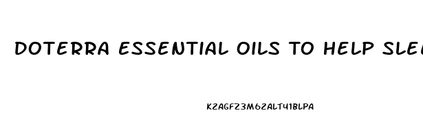 Doterra Essential Oils To Help Sleep