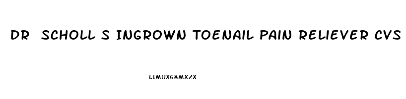 Dr Scholl S Ingrown Toenail Pain Reliever Cvs