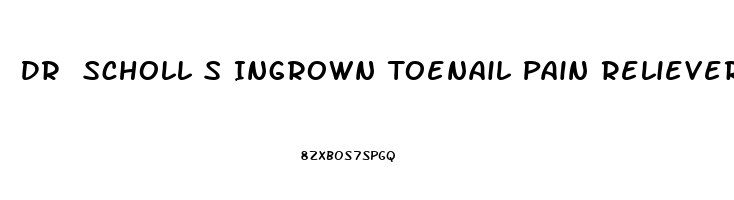 Dr Scholl S Ingrown Toenail Pain Reliever Reviews