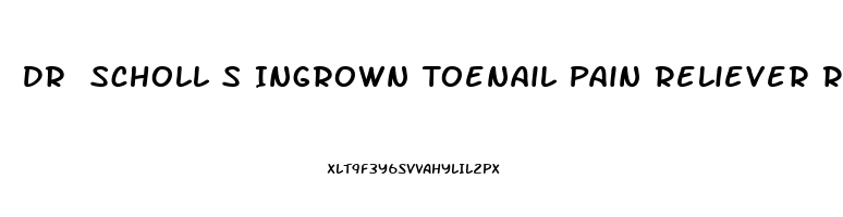 Dr Scholl S Ingrown Toenail Pain Reliever Reviews