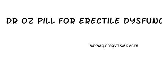 Dr Oz Pill For Erectile Dysfunction