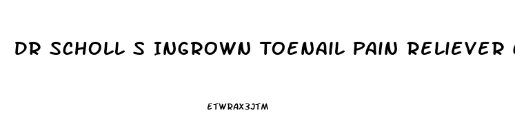 Dr Scholl S Ingrown Toenail Pain Reliever Cvs