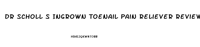 Dr Scholl S Ingrown Toenail Pain Reliever Reviews