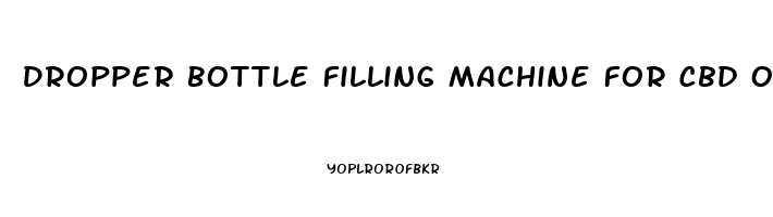 Dropper Bottle Filling Machine For Cbd Oil