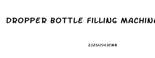 Dropper Bottle Filling Machine For Cbd Oil