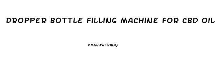 Dropper Bottle Filling Machine For Cbd Oil