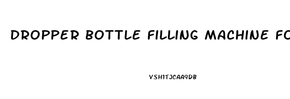 Dropper Bottle Filling Machine For Cbd Oil