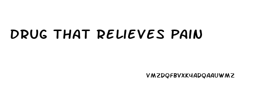 Drug That Relieves Pain