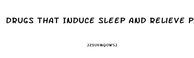 Drugs That Induce Sleep And Relieve Pain