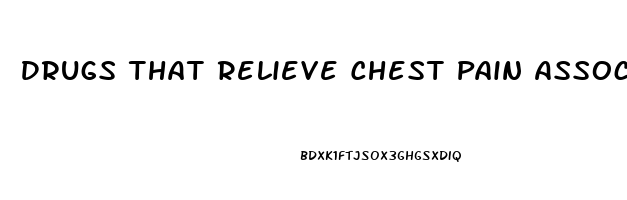 Drugs That Relieve Chest Pain Associated With Angina Are