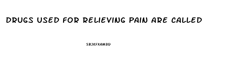 Drugs Used For Relieving Pain Are Called