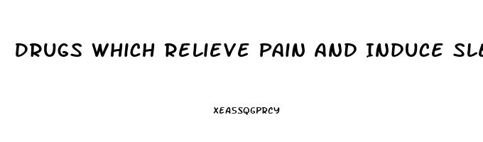 Drugs Which Relieve Pain And Induce Sleepiness Brainly