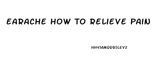 Earache How To Relieve Pain