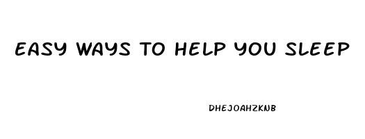 Easy Ways To Help You Sleep