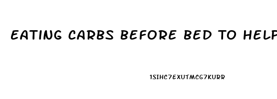 Eating Carbs Before Bed To Help Sleep