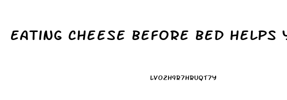 Eating Cheese Before Bed Helps You Sleep