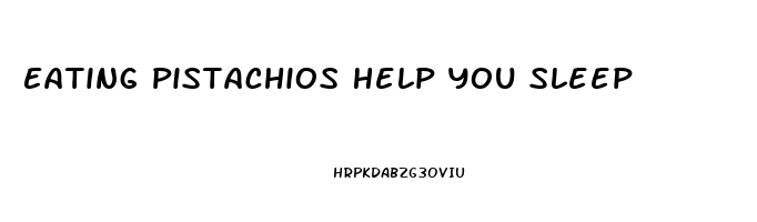 Eating Pistachios Help You Sleep
