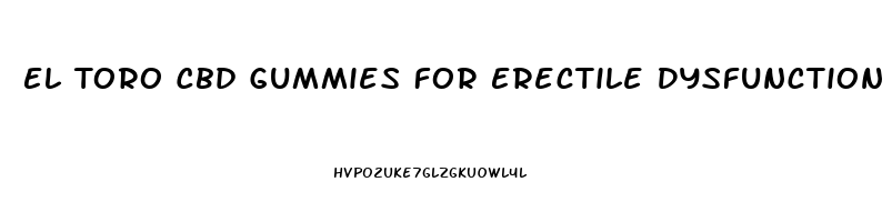 El Toro Cbd Gummies For Erectile Dysfunction