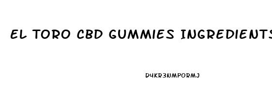 El Toro Cbd Gummies Ingredients
