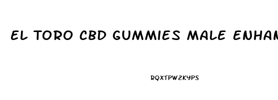 El Toro Cbd Gummies Male Enhancement