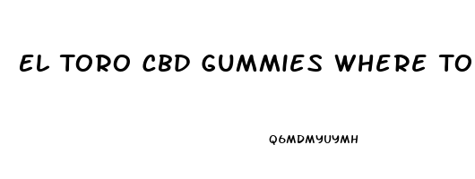 El Toro Cbd Gummies Where To Buy