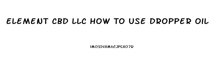 Element Cbd Llc How To Use Dropper Oil