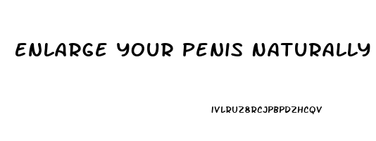 Enlarge Your Penis Naturally