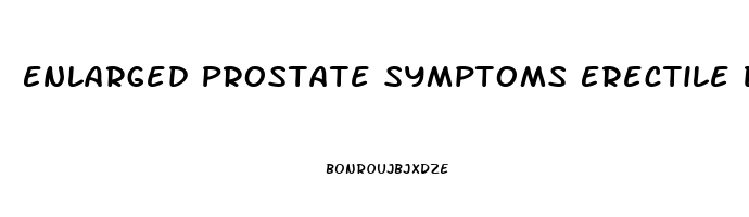 Enlarged Prostate Symptoms Erectile Dysfunction