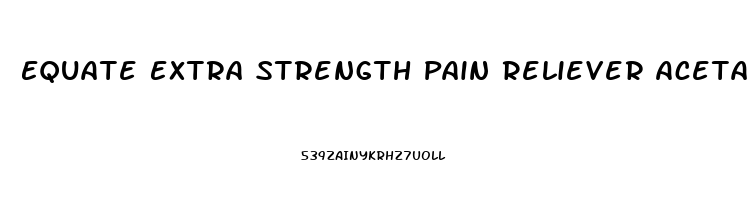 Equate Extra Strength Pain Reliever Acetaminophen 500mg