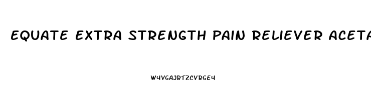 Equate Extra Strength Pain Reliever Acetaminophen 500mg