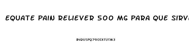 Equate Pain Reliever 500 Mg Para Que Sirve