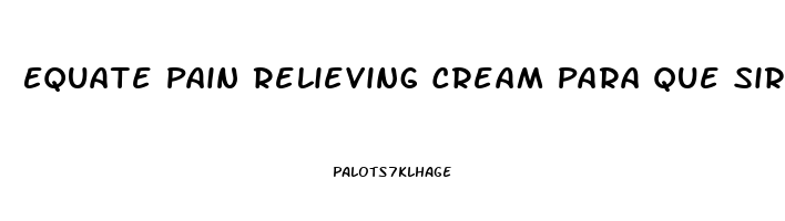 Equate Pain Relieving Cream Para Que Sirve