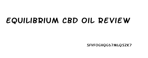 Equilibrium Cbd Oil Review