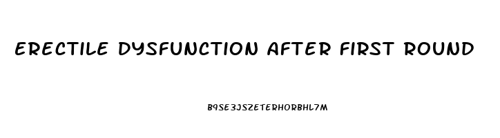 Erectile Dysfunction After First Round