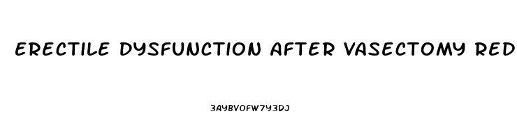 Erectile Dysfunction After Vasectomy Reddit